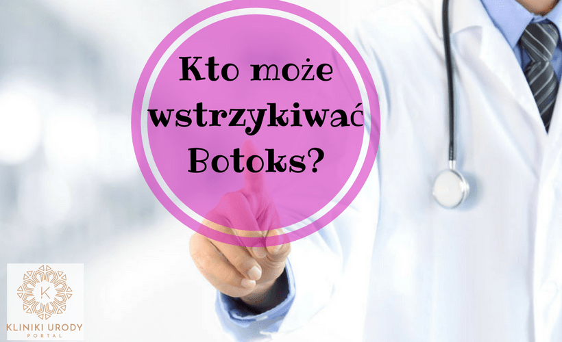 Kto może wstrzykiwać Botoks? Czy akredytacja ma znaczenie?
